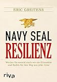 Navy SEAL Resilienz: Werden Sie mental stark wie ein Elitesoldat und finden Sie den Weg aus jeder Krise